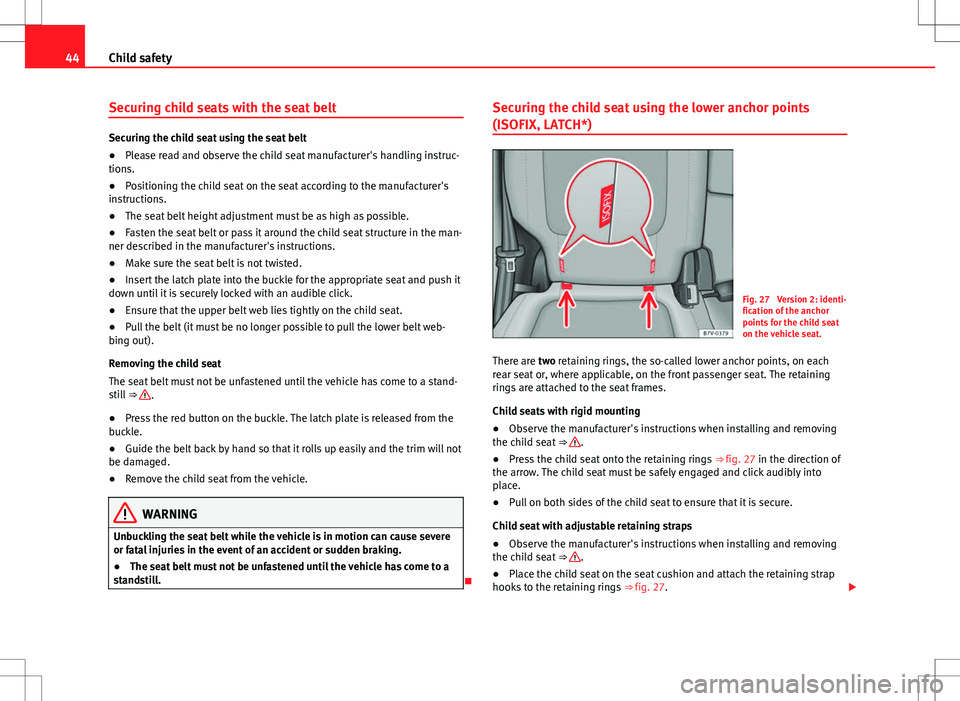 Seat Alhambra 2012  Owners Manual 44Child safety
Securing child seats with the seat belt
Securing the child seat using the seat belt
●Please read and observe the child seat manufacturer's handling instruc-
tions.
● Positioning
