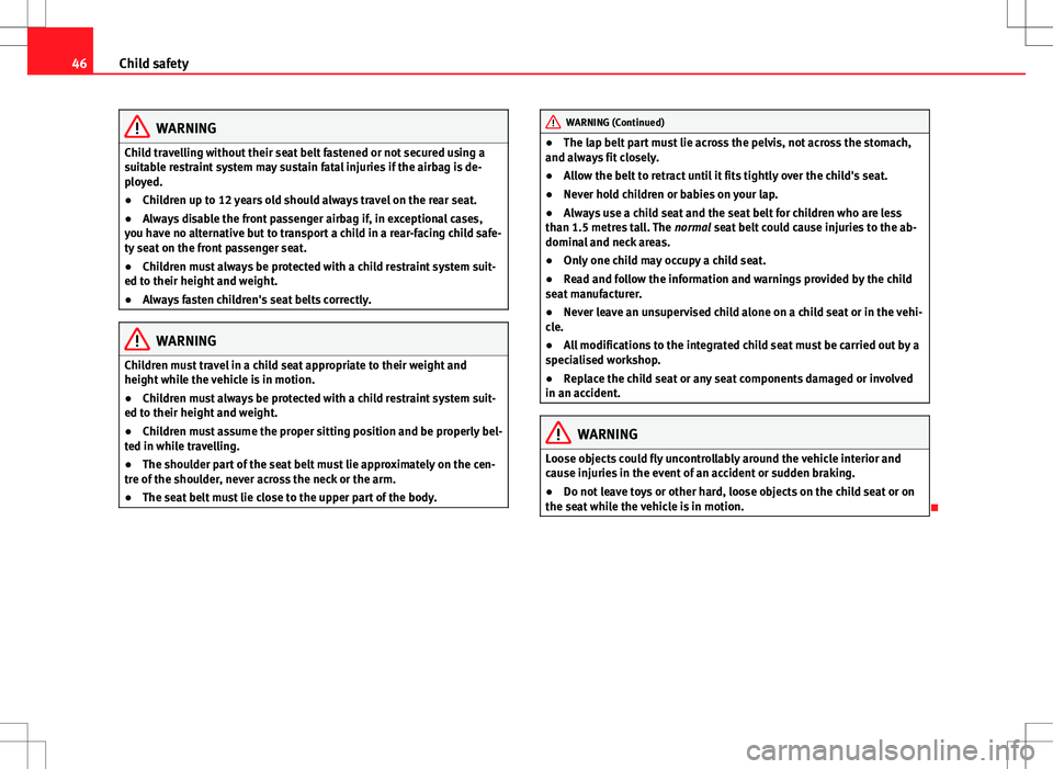 Seat Alhambra 2012 Service Manual 46Child safety
WARNING
Child travelling without their seat belt fastened or not secured using a
suitable restraint system may sustain fatal injuries if the airbag is de-
ployed.
● Children up to 12 Seat Alhambra 2012 Service Manual 46Child safety
WARNING
Child travelling without their seat belt fastened or not secured using a
suitable restraint system may sustain fatal injuries if the airbag is de-
ployed.
● Children up to 12