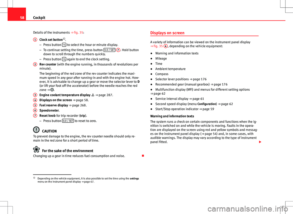 Seat Alhambra 2012  Owners Manual 58Cockpit
Details of the instruments  ⇒ fig. 35:
Clock set button 1)
.
– Press button  
 to select the hour or minute display.
– To continue setting the time, press button  0.0 / SET 
7. Ho