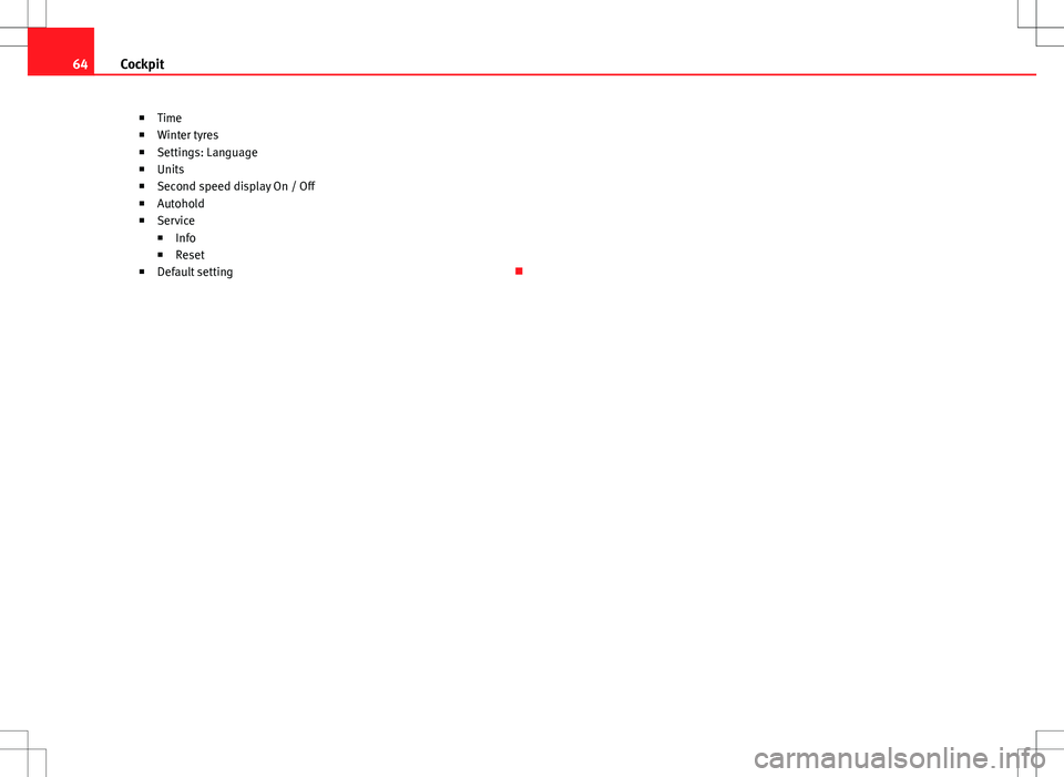 Seat Alhambra 2012 Repair Manual 64Cockpit
■Time
■ Winter tyres
■ Settings: Language
■ Units
■ Second speed display On / Off
■ Autohold
■ Service
■ Info
■ Reset
■ Default setting  