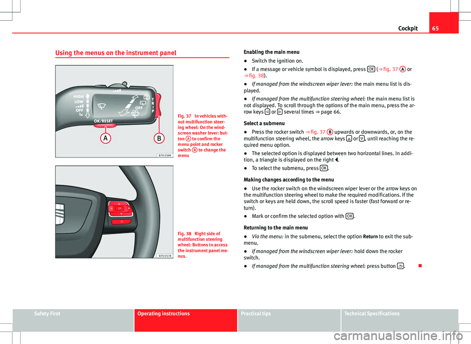 Seat Alhambra 2012 User Guide 65
Cockpit
Using the menus on the instrument panel
Fig. 37  In vehicles with-
out multifunction steer-
ing wheel: On the wind-
screen washer lever: but-
ton  A
 to confirm the
menu point and rocker
sw