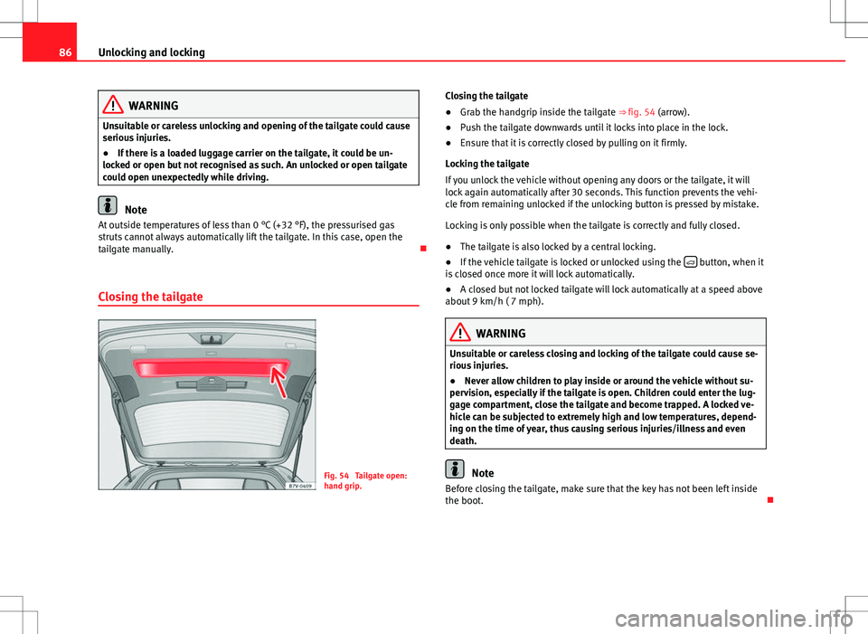 Seat Alhambra 2012 Manual Online 86Unlocking and locking
WARNING
Unsuitable or careless unlocking and opening of the tailgate could cause
serious injuries.
● If there is a loaded luggage carrier on the tailgate, it could be un-
loc Seat Alhambra 2012 Manual Online 86Unlocking and locking
WARNING
Unsuitable or careless unlocking and opening of the tailgate could cause
serious injuries.
● If there is a loaded luggage carrier on the tailgate, it could be un-
loc