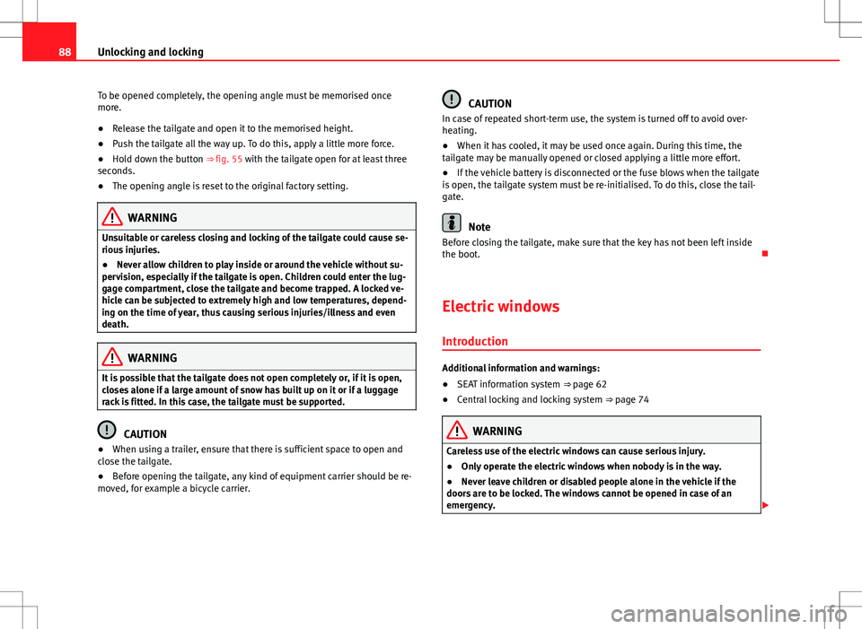 Seat Alhambra 2012  Owners Manual 88Unlocking and locking
To be opened completely, the opening angle must be memorised once
more.
● Release the tailgate and open it to the memorised height.
● Push the tailgate all the way up. To d