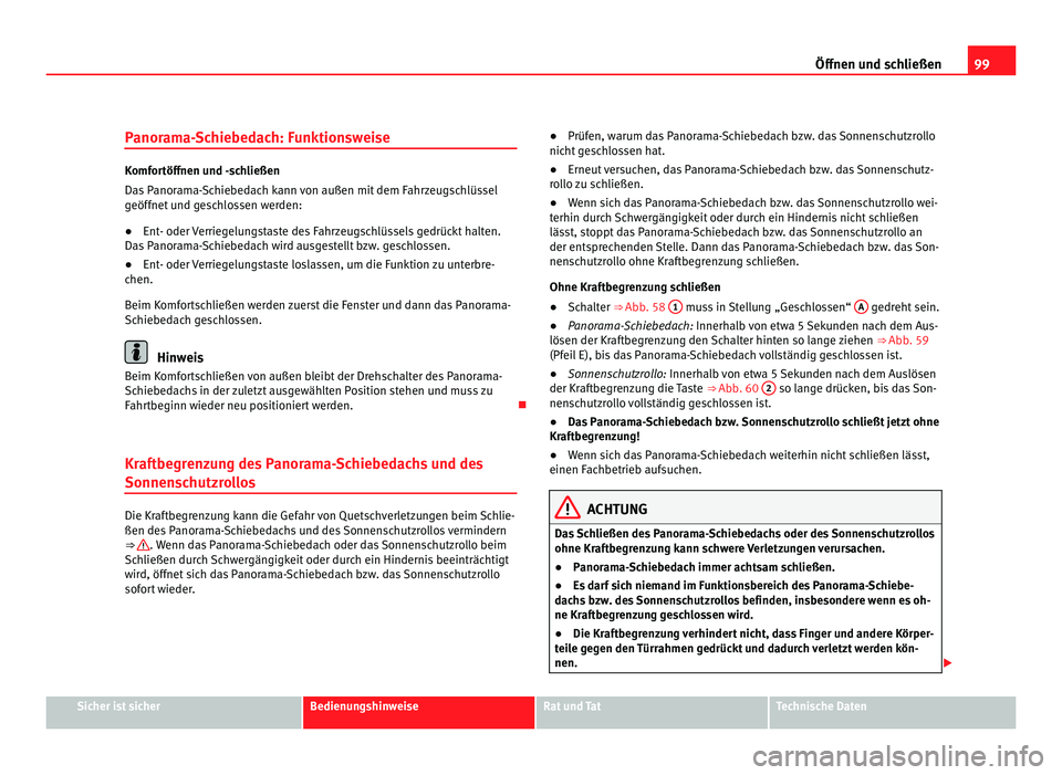 Seat Alhambra 2012 Betriebsanleitung (in German) 99
Öffnen und schließen
Panorama-Schiebedach: Funktionsweise Komfortöffnen und -schließen
Das Panorama-Schiebedach kann von außen mit dem Fahrzeugschlüssel
geöffnet und geschlossen werden:
●
Seat Alhambra 2012 Betriebsanleitung (in German) 99
Öffnen und schließen
Panorama-Schiebedach: Funktionsweise Komfortöffnen und -schließen
Das Panorama-Schiebedach kann von außen mit dem Fahrzeugschlüssel
geöffnet und geschlossen werden:
●