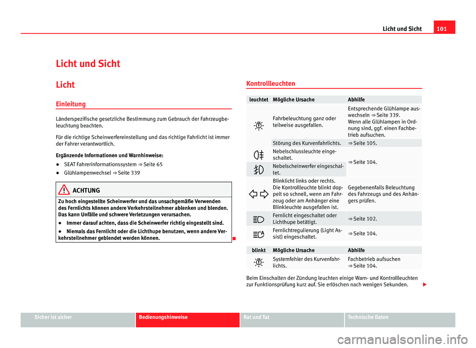 Seat Alhambra 2012  Betriebsanleitung (in German) 101
Licht und Sicht
Licht und Sicht Licht
Einleitung Länderspezifische gesetzliche Bestimmung zum Gebrauch der Fahrzeugbe-
leuchtung beachten.
Für die richtige Scheinwerfereinstellung und das richti