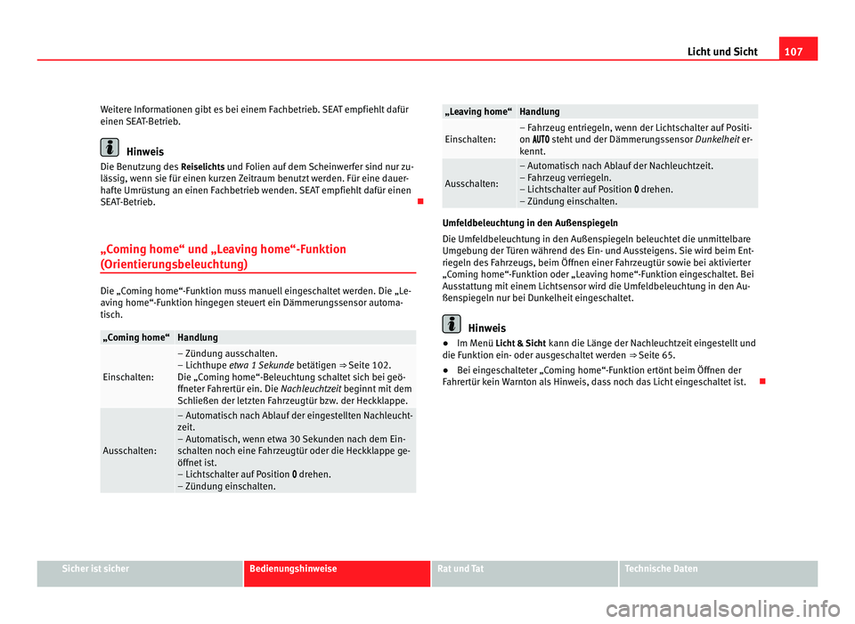 Seat Alhambra 2012  Betriebsanleitung (in German) 107
Licht und Sicht
Weitere Informationen gibt es bei einem Fachbetrieb. SEAT empfiehlt dafür
einen SEAT-Betrieb. Hinweis
Die Benutzung des  Reiselichts und Folien auf dem Scheinwerfer sind nur zu-
l