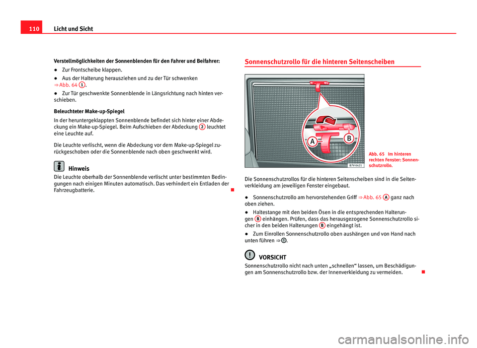 Seat Alhambra 2012 Betriebsanleitung (in German) 110
Licht und Sicht
Verstellmöglichkeiten der Sonnenblenden für den Fahrer und Beifahrer:
● Zur Frontscheibe klappen.
● Aus der Halterung herausziehen und zu der Tür schwenken
⇒ Abb. 64 1 Seat Alhambra 2012 Betriebsanleitung (in German) 110
Licht und Sicht
Verstellmöglichkeiten der Sonnenblenden für den Fahrer und Beifahrer:
● Zur Frontscheibe klappen.
● Aus der Halterung herausziehen und zu der Tür schwenken
⇒ Abb. 64 1