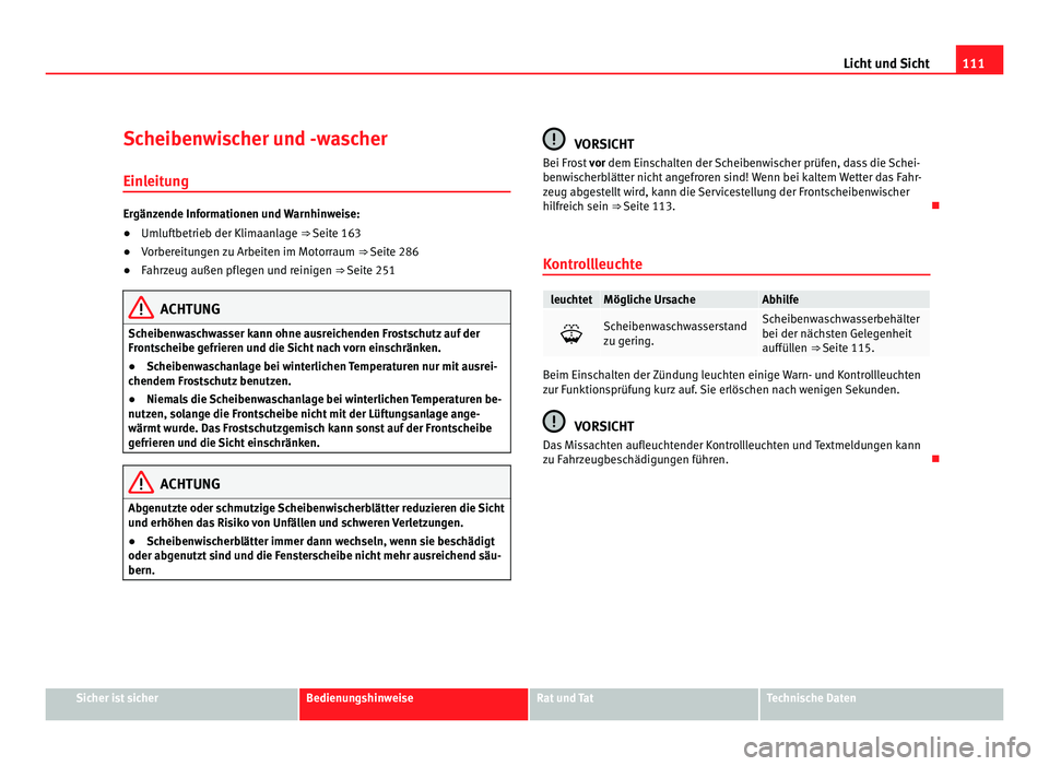 Seat Alhambra 2012 Betriebsanleitung (in German) 111
Licht und Sicht
Scheibenwischer und -wascher
Einleitung Ergänzende Informationen und Warnhinweise:
●
Umluftbetrieb der Klimaanlage ⇒ Seite 163
● Vorbereitungen zu Arbeiten im Motorraum Seat Alhambra 2012 Betriebsanleitung (in German) 111
Licht und Sicht
Scheibenwischer und -wascher
Einleitung Ergänzende Informationen und Warnhinweise:
●
Umluftbetrieb der Klimaanlage ⇒ Seite 163
● Vorbereitungen zu Arbeiten im Motorraum