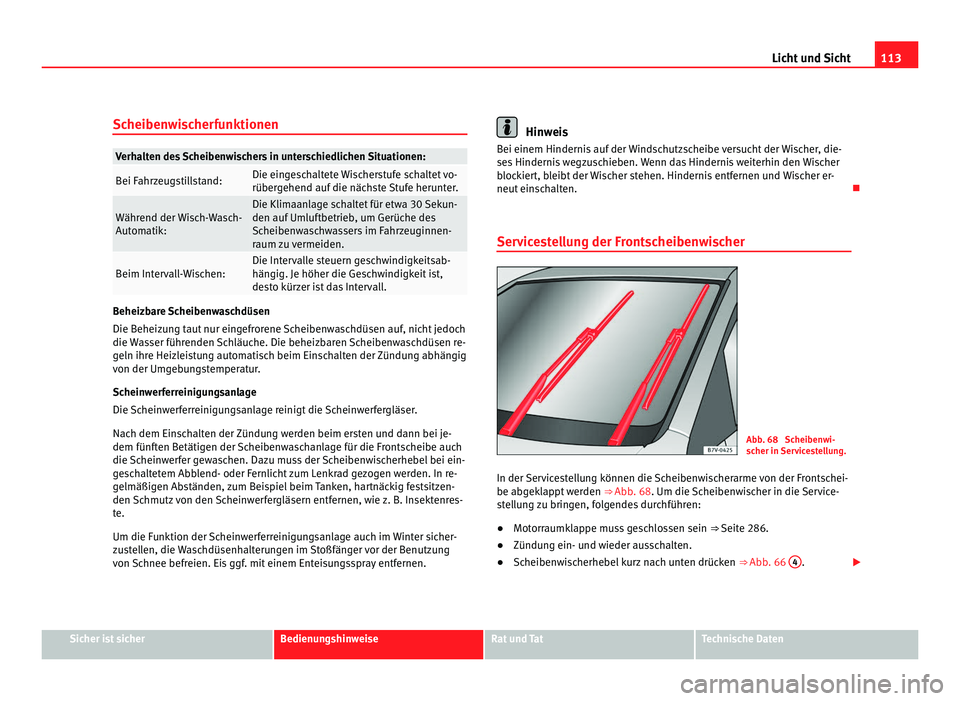 Seat Alhambra 2012 Betriebsanleitung (in German) 113
Licht und Sicht
Scheibenwischerfunktionen Verhalten des Scheibenwischers in unterschiedlichen Situationen:
Bei Fahrzeugstillstand: Die eingeschaltete Wischerstufe schaltet vo-
rübergehend auf die Seat Alhambra 2012 Betriebsanleitung (in German) 113
Licht und Sicht
Scheibenwischerfunktionen Verhalten des Scheibenwischers in unterschiedlichen Situationen:
Bei Fahrzeugstillstand: Die eingeschaltete Wischerstufe schaltet vo-
rübergehend auf die