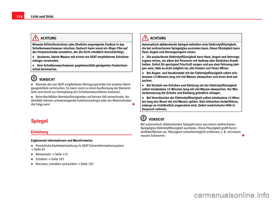 Seat Alhambra 2012 Betriebsanleitung (in German) 116
Licht und Sicht ACHTUNG
Niemals Kühlerfrostschutz oder ähnliche ungeeignete Zusätze in das
Scheibenwaschwasser mischen. Dadurch kann sonst ein öliger Film auf
der Fensterscheibe entstehen, der Seat Alhambra 2012 Betriebsanleitung (in German) 116
Licht und Sicht ACHTUNG
Niemals Kühlerfrostschutz oder ähnliche ungeeignete Zusätze in das
Scheibenwaschwasser mischen. Dadurch kann sonst ein öliger Film auf
der Fensterscheibe entstehen, der
