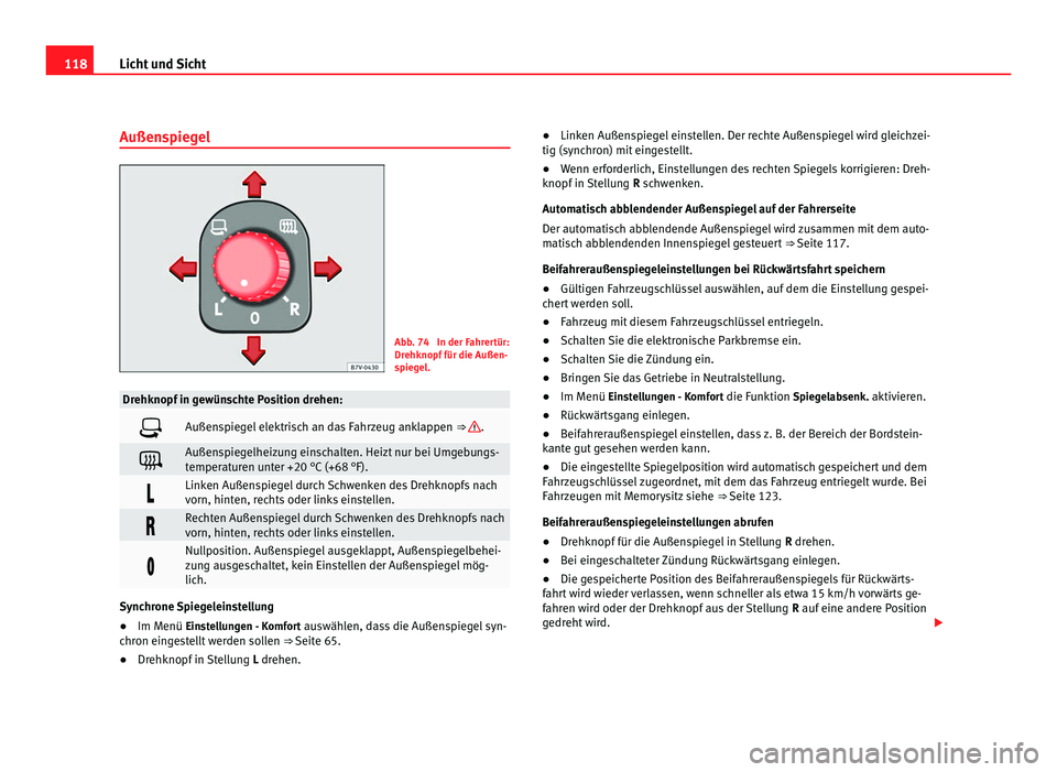 Seat Alhambra 2012 Betriebsanleitung (in German) 118
Licht und Sicht
Außenspiegel Abb. 74 In der Fahrertür:
Drehknopf für die Außen-
spiegel.
Drehknopf in gewünschte Position drehen:
Außenspiegel elektrisch an das Fahrzeug anklappen
⇒ Seat Alhambra 2012 Betriebsanleitung (in German) 118
Licht und Sicht
Außenspiegel Abb. 74 In der Fahrertür:
Drehknopf für die Außen-
spiegel.
Drehknopf in gewünschte Position drehen:
Außenspiegel elektrisch an das Fahrzeug anklappen
⇒