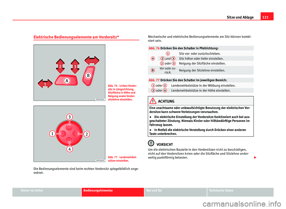 Seat Alhambra 2012 Betriebsanleitung (in German) 121
Sitze und Ablage
Elektrische Bedienungselemente am Vordersitz* Abb. 76 Linken Vorder-
sitz in Längsrichtung,
Sitzfläche in Höhe und
Neigung sowie Vorder-
sitzlehne einstellen.
Abb. 77 Lendenw Seat Alhambra 2012 Betriebsanleitung (in German) 121
Sitze und Ablage
Elektrische Bedienungselemente am Vordersitz* Abb. 76 Linken Vorder-
sitz in Längsrichtung,
Sitzfläche in Höhe und
Neigung sowie Vorder-
sitzlehne einstellen.
Abb. 77 Lendenw