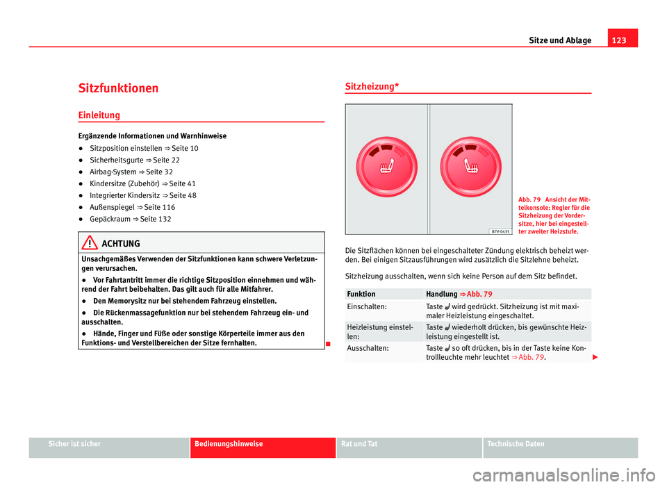 Seat Alhambra 2012 Betriebsanleitung (in German) 123
Sitze und Ablage
Sitzfunktionen Einleitung Ergänzende Informationen und Warnhinweise
●
Sitzposition einstellen ⇒ Seite 10
● Sic
herheitsgurte ⇒ Seite 22
● Airbag-System ⇒ Sei Seat Alhambra 2012 Betriebsanleitung (in German) 123
Sitze und Ablage
Sitzfunktionen Einleitung Ergänzende Informationen und Warnhinweise
●
Sitzposition einstellen ⇒ Seite 10
● Sic
herheitsgurte ⇒ Seite 22
● Airbag-System ⇒ Sei