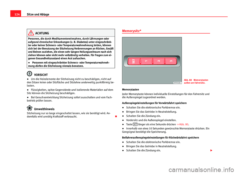 Seat Alhambra 2012 Betriebsanleitung (in German) 124
Sitze und Ablage ACHTUNG
Personen, die durch Medikamenteneinnahme, durch Lähmungen oder
aufgrund chronischer Erkrankungen (z. B. Diabetes) unter eingeschränk-
ter oder keiner Schmerz- oder Tempe Seat Alhambra 2012 Betriebsanleitung (in German) 124
Sitze und Ablage ACHTUNG
Personen, die durch Medikamenteneinnahme, durch Lähmungen oder
aufgrund chronischer Erkrankungen (z. B. Diabetes) unter eingeschränk-
ter oder keiner Schmerz- oder Tempe
