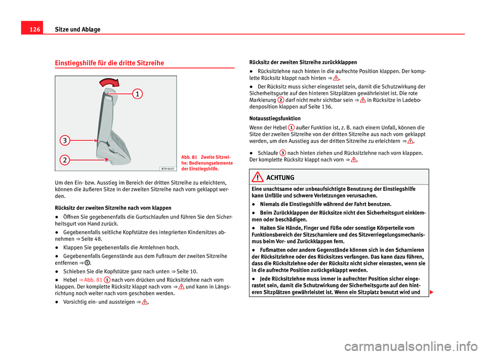 Seat Alhambra 2012  Betriebsanleitung (in German) 126
Sitze und Ablage
Einstiegshilfe für die dritte Sitzreihe Abb. 81  Zweite Sitzrei-
he: Bedienungselemente
der Einstiegshilfe.
Um den Ein- bzw. Ausstieg im Bereich der dritten Sitzreihe zu erleicht