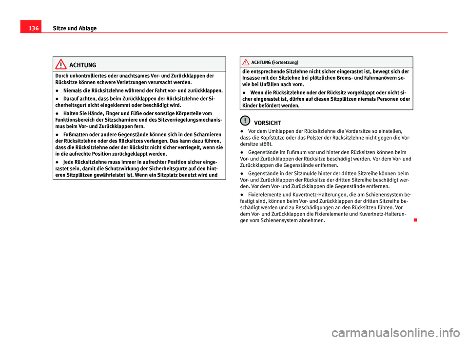 Seat Alhambra 2012  Betriebsanleitung (in German) 136
Sitze und Ablage ACHTUNG
Durch unkontrolliertes oder unachtsames Vor- und Zurückklappen der
Rücksitze können schwere Verletzungen verursacht werden.
● Niemals die Rücksitzlehne während der 