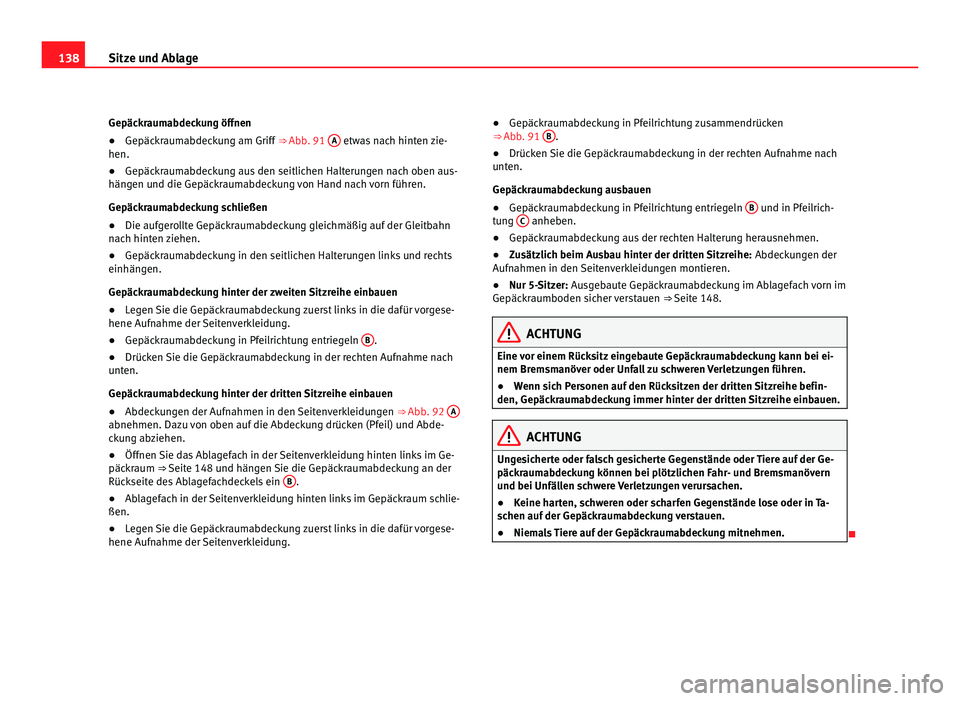 Seat Alhambra 2012  Betriebsanleitung (in German) 138
Sitze und Ablage
Gepäckraumabdeckung öffnen
● Gepäckraumabdeckung am Griff  ⇒ Abb. 91  A  etwas nach hinten zie-
hen.
● Gepäckraumabdeckung aus den seitlichen Halterungen nach oben aus