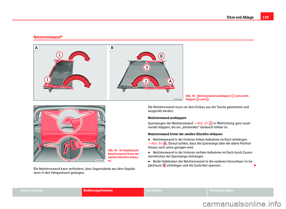 Seat Alhambra 2012 Betriebsanleitung (in German) 139
Sitze und Ablage
Netztrennwand* Abb. 93 Netztrennwand ausklappen
1 und zurück-
klappen 2 und
3 .
Abb. 94 Im Gepäckraum:
Netztrennwand hinter der
zweiten Sitzreihe einbau-
en.
Die Netztren Seat Alhambra 2012 Betriebsanleitung (in German) 139
Sitze und Ablage
Netztrennwand* Abb. 93 Netztrennwand ausklappen
1 und zurück-
klappen 2 und
3 .
Abb. 94 Im Gepäckraum:
Netztrennwand hinter der
zweiten Sitzreihe einbau-
en.
Die Netztren