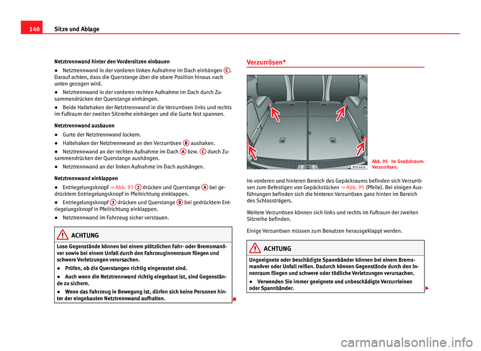 Seat Alhambra 2012 Betriebsanleitung (in German) 140
Sitze und Ablage
Netztrennwand hinter den Vordersitzen einbauen
● Netztrennwand in der vorderen linken Aufnahme im Dach einhängen C .
Darauf achten, dass die Querstange über die obere Positio Seat Alhambra 2012 Betriebsanleitung (in German) 140
Sitze und Ablage
Netztrennwand hinter den Vordersitzen einbauen
● Netztrennwand in der vorderen linken Aufnahme im Dach einhängen C .
Darauf achten, dass die Querstange über die obere Positio