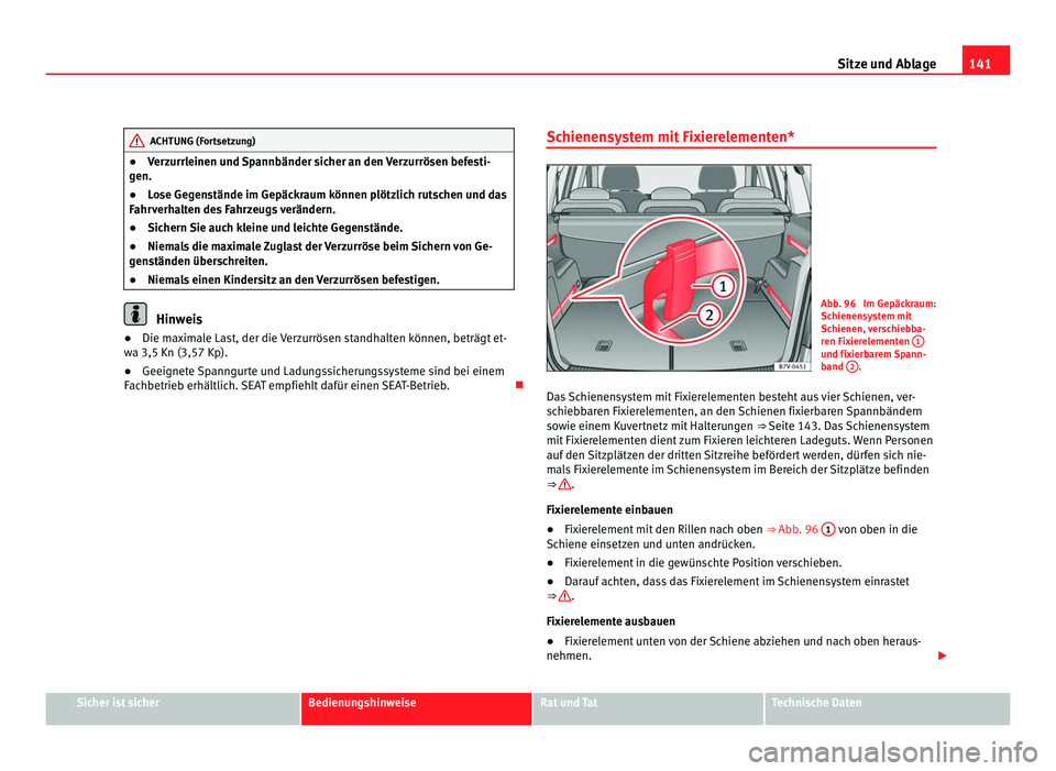 Seat Alhambra 2012 Betriebsanleitung (in German) 141
Sitze und Ablage ACHTUNG (Fortsetzung)
● Verzurrleinen und Spannbänder sicher an den Verzurrösen befesti-
gen.
● Lose Gegenstände im Gepäckraum können plötzlich rutschen und das
Fahrverh Seat Alhambra 2012 Betriebsanleitung (in German) 141
Sitze und Ablage ACHTUNG (Fortsetzung)
● Verzurrleinen und Spannbänder sicher an den Verzurrösen befesti-
gen.
● Lose Gegenstände im Gepäckraum können plötzlich rutschen und das
Fahrverh