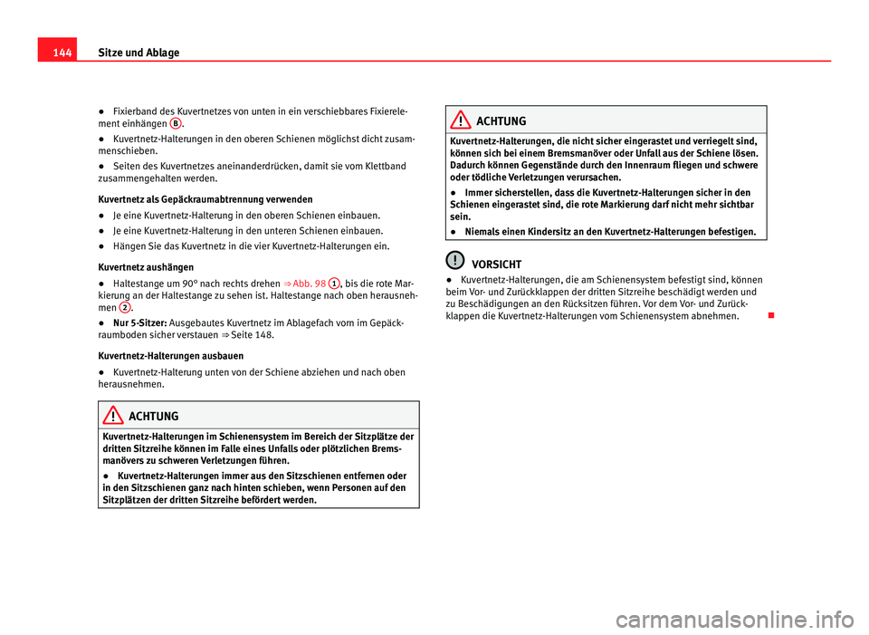 Seat Alhambra 2012 Betriebsanleitung (in German) 144
Sitze und Ablage
● Fixierband des Kuvertnetzes von unten in ein verschiebbares Fixierele-
ment einhängen B .
● Kuvertnetz-Halterungen in den oberen Schienen möglichst dicht zusam-
menschieb Seat Alhambra 2012 Betriebsanleitung (in German) 144
Sitze und Ablage
● Fixierband des Kuvertnetzes von unten in ein verschiebbares Fixierele-
ment einhängen B .
● Kuvertnetz-Halterungen in den oberen Schienen möglichst dicht zusam-
menschieb