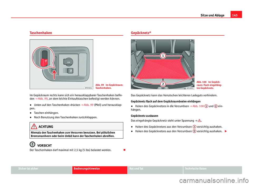 Seat Alhambra 2012 Betriebsanleitung (in German) 145
Sitze und Ablage
Taschenhaken Abb. 99 Im Gepäckraum:
Taschenhaken.
Im Gepäckraum rechts kann sich ein herausklappbarer Taschenhaken befin-
den ⇒ Abb. 99, an dem leichte Einkaufstaschen befe Seat Alhambra 2012 Betriebsanleitung (in German) 145
Sitze und Ablage
Taschenhaken Abb. 99 Im Gepäckraum:
Taschenhaken.
Im Gepäckraum rechts kann sich ein herausklappbarer Taschenhaken befin-
den ⇒ Abb. 99, an dem leichte Einkaufstaschen befe
