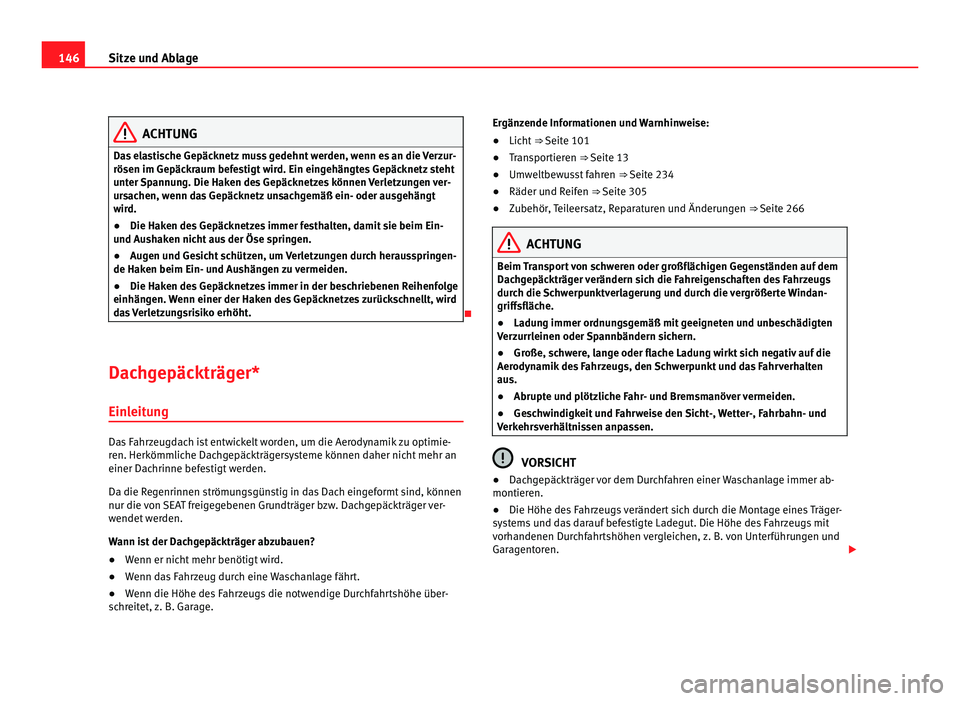 Seat Alhambra 2012 Betriebsanleitung (in German) 146
Sitze und Ablage ACHTUNG
Das elastische Gepäcknetz muss gedehnt werden, wenn es an die Verzur-
rösen im Gepäckraum befestigt wird. Ein eingehängtes Gepäcknetz steht
unter Spannung. Die Haken Seat Alhambra 2012 Betriebsanleitung (in German) 146
Sitze und Ablage ACHTUNG
Das elastische Gepäcknetz muss gedehnt werden, wenn es an die Verzur-
rösen im Gepäckraum befestigt wird. Ein eingehängtes Gepäcknetz steht
unter Spannung. Die Haken