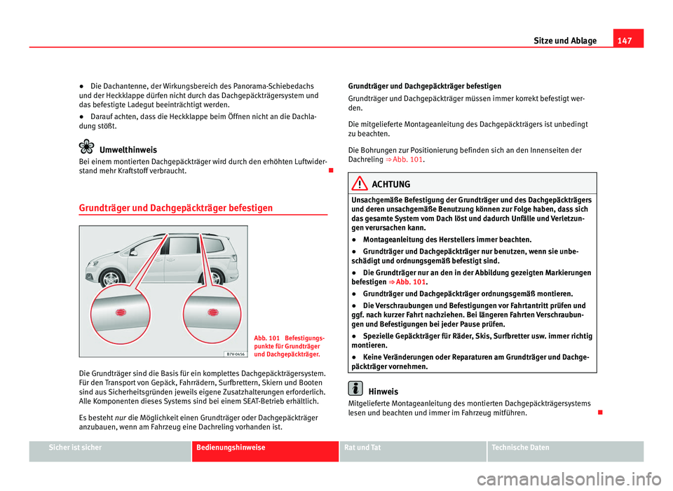 Seat Alhambra 2012 Betriebsanleitung (in German) 147
Sitze und Ablage
● Die Dachantenne, der Wirkungsbereich des Panorama-Schiebedachs
und der Heckklappe dürfen nicht durch das Dachgepäckträgersystem und
das befestigte Ladegut beeinträchtigt w Seat Alhambra 2012 Betriebsanleitung (in German) 147
Sitze und Ablage
● Die Dachantenne, der Wirkungsbereich des Panorama-Schiebedachs
und der Heckklappe dürfen nicht durch das Dachgepäckträgersystem und
das befestigte Ladegut beeinträchtigt w