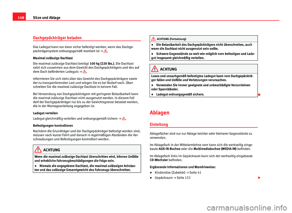 Seat Alhambra 2012 Betriebsanleitung (in German) 148
Sitze und Ablage
Dachgepäckträger beladen Das Ladegut kann nur dann sicher befestigt werden, wenn das Dachge-
päckträgersystem ordnungsgemäß montiert ist
⇒ .
Maximal zulässige Dachlas Seat Alhambra 2012 Betriebsanleitung (in German) 148
Sitze und Ablage
Dachgepäckträger beladen Das Ladegut kann nur dann sicher befestigt werden, wenn das Dachge-
päckträgersystem ordnungsgemäß montiert ist
⇒ .
Maximal zulässige Dachlas