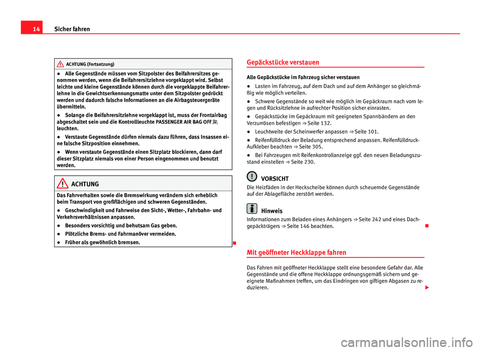 Seat Alhambra 2012  Betriebsanleitung (in German) 14
Sicher fahren ACHTUNG (Fortsetzung)
● Alle Gegenstände müssen vom Sitzpolster des Beifahrersitzes ge-
nommen werden, wenn die Beifahrersitzlehne vorgeklappt wird. Selbst
leichte und kleine Gege