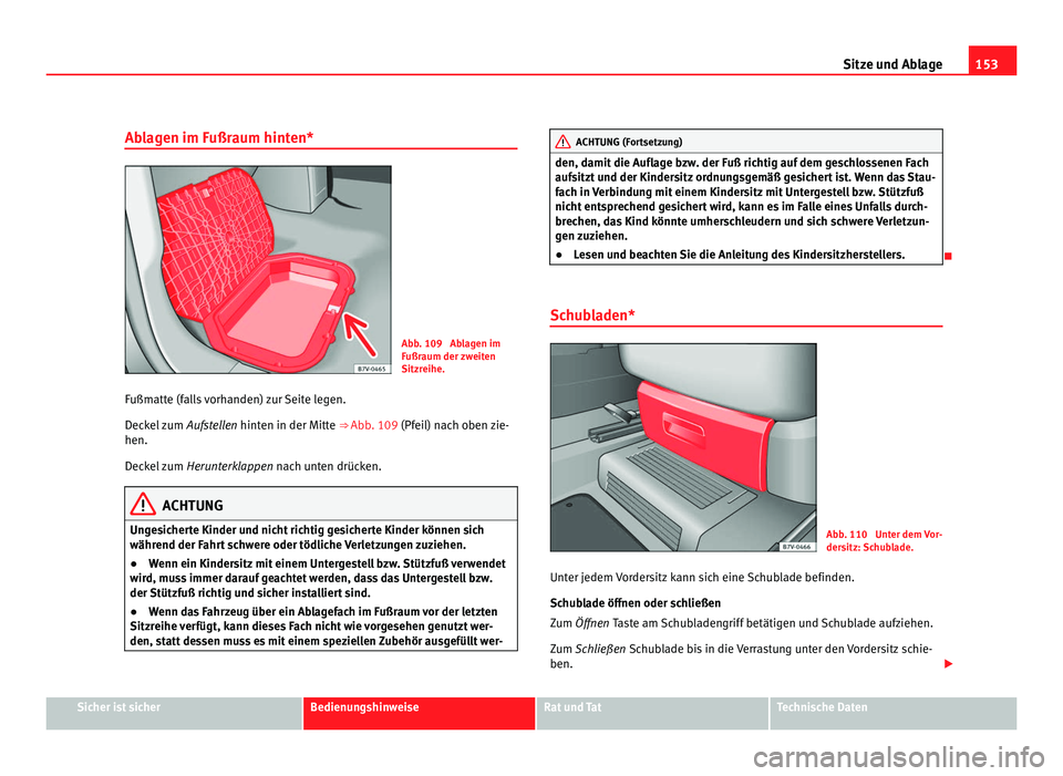 Seat Alhambra 2012 Betriebsanleitung (in German) 153
Sitze und Ablage
Ablagen im Fußraum hinten* Abb. 109 Ablagen im
Fußraum der zweiten
Sitzreihe.
Fußmatte (falls vorhanden) zur Seite legen.
Deckel zum Aufstellen hinten in der Mitte ⇒ Abb. Seat Alhambra 2012 Betriebsanleitung (in German) 153
Sitze und Ablage
Ablagen im Fußraum hinten* Abb. 109 Ablagen im
Fußraum der zweiten
Sitzreihe.
Fußmatte (falls vorhanden) zur Seite legen.
Deckel zum Aufstellen hinten in der Mitte ⇒ Abb.