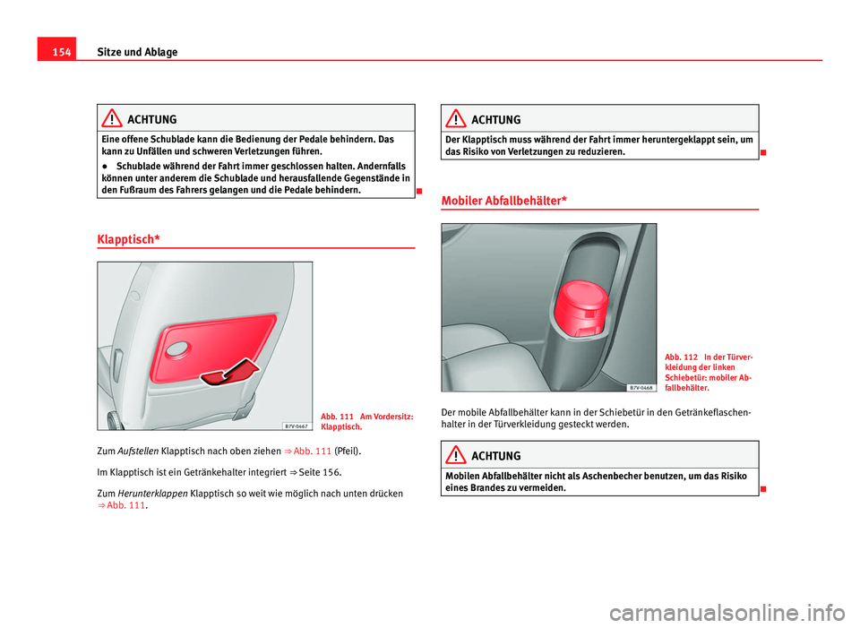 Seat Alhambra 2012 Betriebsanleitung (in German) 154
Sitze und Ablage ACHTUNG
Eine offene Schublade kann die Bedienung der Pedale behindern. Das
kann zu Unfällen und schweren Verletzungen führen.
● Schublade während der Fahrt immer geschlossen Seat Alhambra 2012 Betriebsanleitung (in German) 154
Sitze und Ablage ACHTUNG
Eine offene Schublade kann die Bedienung der Pedale behindern. Das
kann zu Unfällen und schweren Verletzungen führen.
● Schublade während der Fahrt immer geschlossen