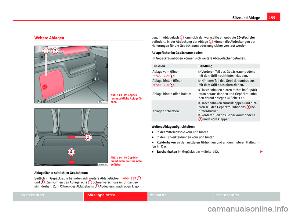 Seat Alhambra 2012 Betriebsanleitung (in German) 155
Sitze und Ablage
Weitere Ablagen Abb. 113 Im Gepäck-
raum: seitliche Ablagefä-
cher.
Abb. 114 Im Gepäck-
raumboden: weitere Abla-
gefächer
Ablagefächer seitlich im Gepäckraum
Seitlich im G Seat Alhambra 2012 Betriebsanleitung (in German) 155
Sitze und Ablage
Weitere Ablagen Abb. 113 Im Gepäck-
raum: seitliche Ablagefä-
cher.
Abb. 114 Im Gepäck-
raumboden: weitere Abla-
gefächer
Ablagefächer seitlich im Gepäckraum
Seitlich im G