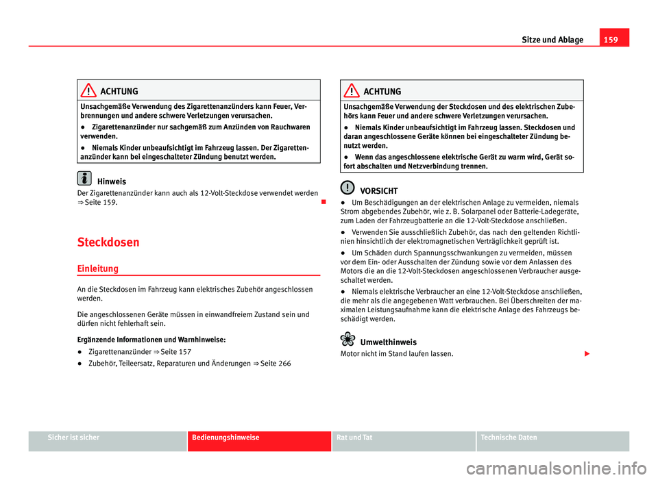 Seat Alhambra 2012 Betriebsanleitung (in German) 159
Sitze und Ablage ACHTUNG
Unsachgemäße Verwendung des Zigarettenanzünders kann Feuer, Ver-
brennungen und andere schwere Verletzungen verursachen.
● Zigarettenanzünder nur sachgemäß zum Anz Seat Alhambra 2012 Betriebsanleitung (in German) 159
Sitze und Ablage ACHTUNG
Unsachgemäße Verwendung des Zigarettenanzünders kann Feuer, Ver-
brennungen und andere schwere Verletzungen verursachen.
● Zigarettenanzünder nur sachgemäß zum Anz