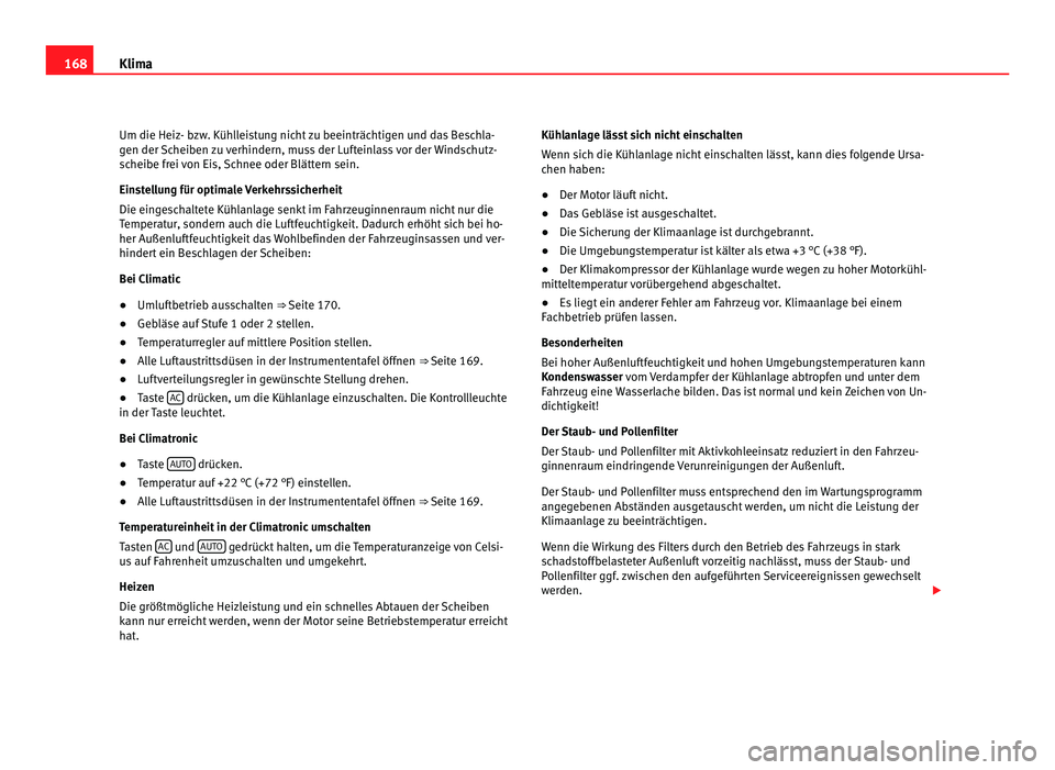 Seat Alhambra 2012 Betriebsanleitung (in German) 168
Klima
Um die Heiz- bzw. Kühlleistung nicht zu beeinträchtigen und das Beschla-
gen der Scheiben zu verhindern, muss der Lufteinlass vor der Windschutz-
scheibe frei von Eis, Schnee oder Blätter Seat Alhambra 2012 Betriebsanleitung (in German) 168
Klima
Um die Heiz- bzw. Kühlleistung nicht zu beeinträchtigen und das Beschla-
gen der Scheiben zu verhindern, muss der Lufteinlass vor der Windschutz-
scheibe frei von Eis, Schnee oder Blätter