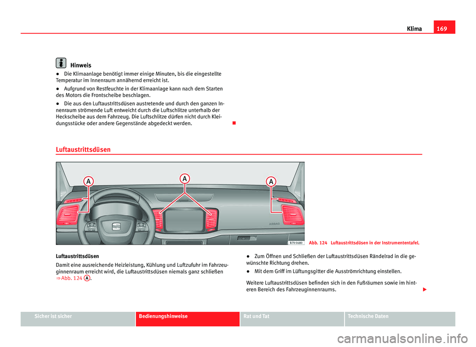 Seat Alhambra 2012 Betriebsanleitung (in German) 169
Klima Hinweis
● Die Klimaanlage benötigt immer einige Minuten, bis die eingestellte
Temperatur im Innenraum annähernd erreicht ist.
● Aufgrund von Restfeuchte in der Klimaanlage kann nach de Seat Alhambra 2012 Betriebsanleitung (in German) 169
Klima Hinweis
● Die Klimaanlage benötigt immer einige Minuten, bis die eingestellte
Temperatur im Innenraum annähernd erreicht ist.
● Aufgrund von Restfeuchte in der Klimaanlage kann nach de