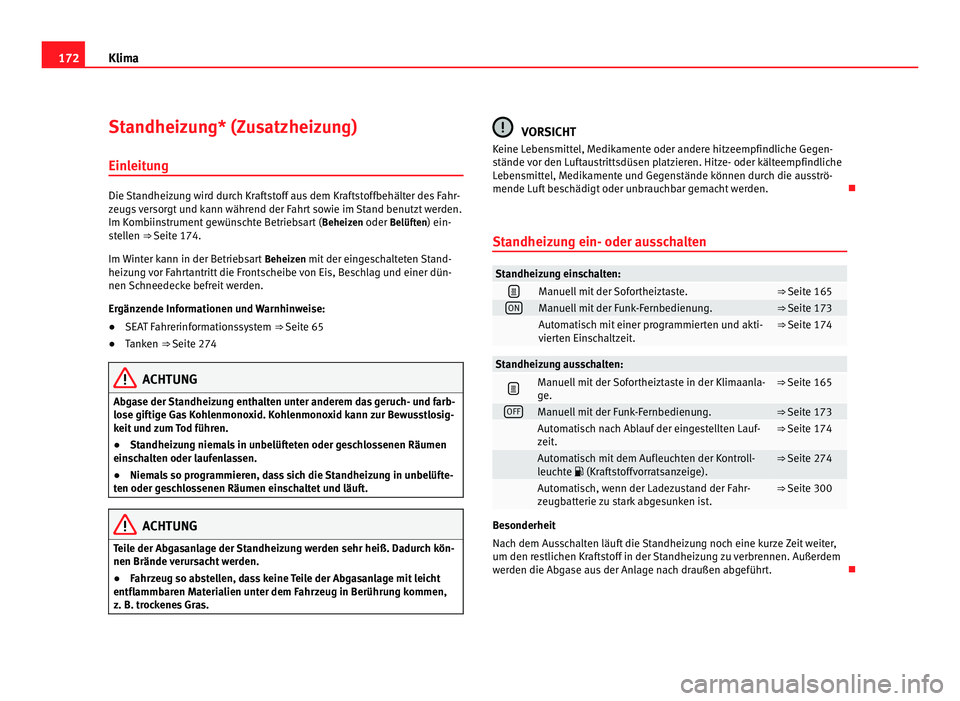 Seat Alhambra 2012 Betriebsanleitung (in German) 172
Klima
Standheizung* (Zusatzheizung)
Einleitung Die Standheizung wird durch Kraftstoff aus dem Kraftstoffbehälter des Fahr-
zeugs versorgt und kann während der Fahrt sowie im Stand benutzt werden Seat Alhambra 2012 Betriebsanleitung (in German) 172
Klima
Standheizung* (Zusatzheizung)
Einleitung Die Standheizung wird durch Kraftstoff aus dem Kraftstoffbehälter des Fahr-
zeugs versorgt und kann während der Fahrt sowie im Stand benutzt werden