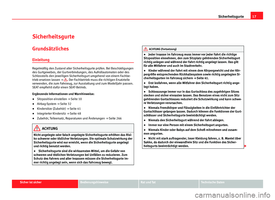 Seat Alhambra 2012  Betriebsanleitung (in German) 17
Sicherheitsgurte
Sicherheitsgurte Grundsätzliches
Einleitung Regelmäßig den Zustand aller Sicherheitsgurte prüfen. Bei Beschädigungen
des Gurtgewebes, der Gurtverbindungen, des Aufrollautomate