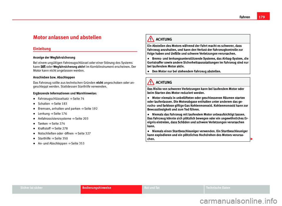 Seat Alhambra 2012 Betriebsanleitung (in German) 179
Fahren
Motor anlassen und abstellen
Einleitung Anzeige der Wegfahrsicherung
Bei einem ungültigen Fahrzeugschlüssel oder einer Störung des Systems
kann oder
Wegfahrsicherung aktiv! Seat Alhambra 2012 Betriebsanleitung (in German) 179
Fahren
Motor anlassen und abstellen
Einleitung Anzeige der Wegfahrsicherung
Bei einem ungültigen Fahrzeugschlüssel oder einer Störung des Systems
kann oder
Wegfahrsicherung aktiv!