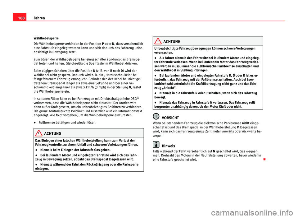 Seat Alhambra 2012 Betriebsanleitung (in German) 188
Fahren
Wählhebelsperre
Die Wählhebelsperre verhindert in der Position P oder N, dass versehentlich
eine F
ahrstufe eingelegt werden kann und sich dadurch das Fahrzeug unbe-
absichtigt in Bewegu Seat Alhambra 2012 Betriebsanleitung (in German) 188
Fahren
Wählhebelsperre
Die Wählhebelsperre verhindert in der Position P oder N, dass versehentlich
eine F
ahrstufe eingelegt werden kann und sich dadurch das Fahrzeug unbe-
absichtigt in Bewegu