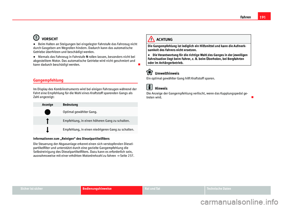 Seat Alhambra 2012 Betriebsanleitung (in German) 191
Fahren VORSICHT
● Beim Halten an Steigungen bei eingelegter Fahrstufe das Fahrzeug nicht
durch Gasgeben am Wegrollen hindern. Dadurch kann das automatische
Getriebe überhitzen und beschädigt w Seat Alhambra 2012 Betriebsanleitung (in German) 191
Fahren VORSICHT
● Beim Halten an Steigungen bei eingelegter Fahrstufe das Fahrzeug nicht
durch Gasgeben am Wegrollen hindern. Dadurch kann das automatische
Getriebe überhitzen und beschädigt w