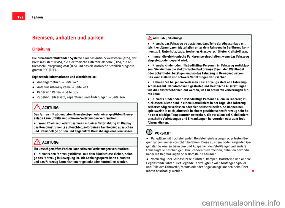Seat Alhambra 2012  Betriebsanleitung (in German) 192
Fahren
Bremsen, anhalten und parken
Einleitung Die bremsunterstützenden Systeme
 sind d as Antiblockiersystem (ABS), der
Bremsassistent (BAS), die elektronische Differenzialsperre (EDS), die An-
