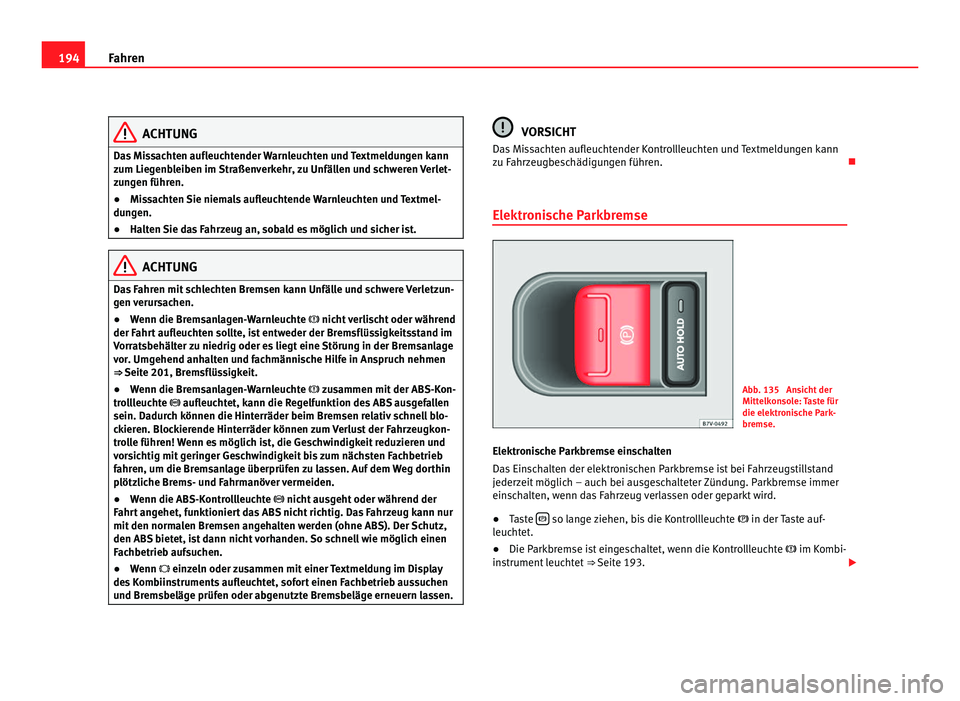 Seat Alhambra 2012 Betriebsanleitung (in German) 194
Fahren ACHTUNG
Das Missachten aufleuchtender Warnleuchten und Textmeldungen kann
zum Liegenbleiben im Straßenverkehr, zu Unfällen und schweren Verlet-
zungen führen.
● Missachten Sie niemals Seat Alhambra 2012 Betriebsanleitung (in German) 194
Fahren ACHTUNG
Das Missachten aufleuchtender Warnleuchten und Textmeldungen kann
zum Liegenbleiben im Straßenverkehr, zu Unfällen und schweren Verlet-
zungen führen.
● Missachten Sie niemals