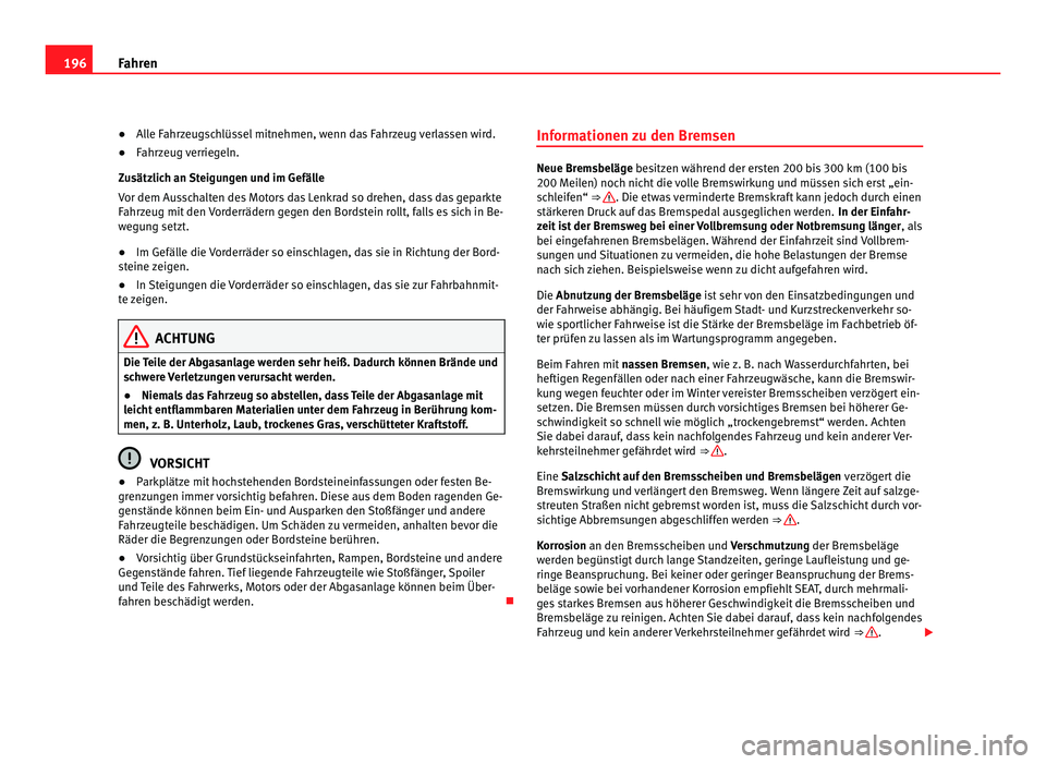 Seat Alhambra 2012 Betriebsanleitung (in German) 196
Fahren
● Alle Fahrzeugschlüssel mitnehmen, wenn das Fahrzeug verlassen wird.
● Fahrzeug verriegeln.
Zusätzlich an Steigungen und im Gefälle
Vor dem Ausschalten des Motors das Lenkrad so dre Seat Alhambra 2012 Betriebsanleitung (in German) 196
Fahren
● Alle Fahrzeugschlüssel mitnehmen, wenn das Fahrzeug verlassen wird.
● Fahrzeug verriegeln.
Zusätzlich an Steigungen und im Gefälle
Vor dem Ausschalten des Motors das Lenkrad so dre