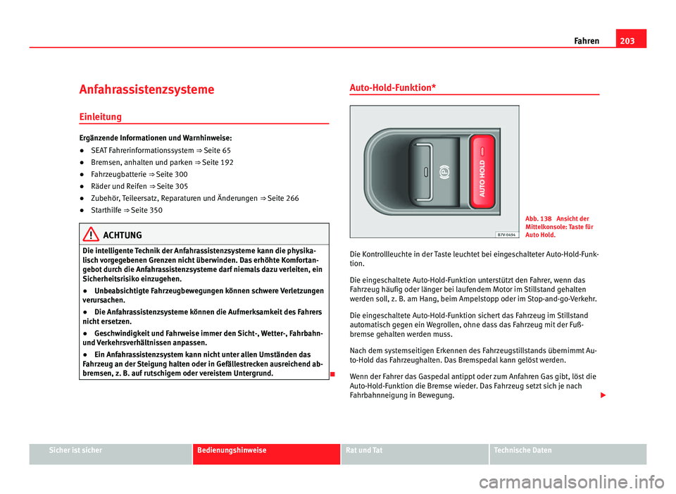 Seat Alhambra 2012  Betriebsanleitung (in German) 203
Fahren
Anfahrassistenzsysteme Einleitung Ergänzende Informationen und Warnhinweise:
●
SEAT Fahrerinformationssystem ⇒ Seite 65
● Bremsen, anhalten und parken ⇒ Seite 192
● Fahrzeugb