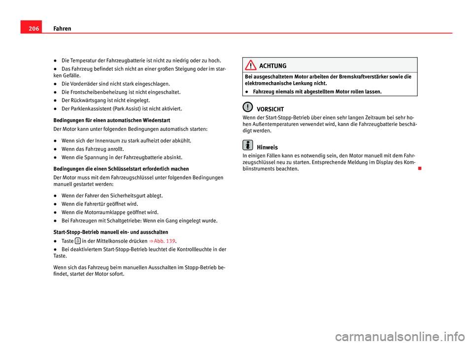 Seat Alhambra 2012  Betriebsanleitung (in German) 206
Fahren
● Die Temperatur der Fahrzeugbatterie ist nicht zu niedrig oder zu hoch.
● Das Fahrzeug befindet sich nicht an einer großen Steigung oder im star-
ken Gefälle.
● Die Vorderräder si