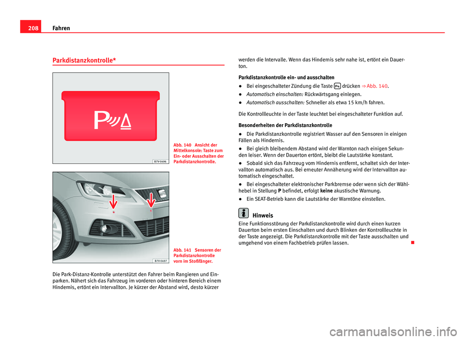 Seat Alhambra 2012  Betriebsanleitung (in German) 208
Fahren
Parkdistanzkontrolle* Abb. 140  Ansicht der
Mittelkonsole: Taste zum
Ein- oder Ausschalten der
Parkdistanzkontrolle.
Abb. 141  Sensoren der
Parkdistanzkontrolle
vorn im Stoßfänger.
Die Pa