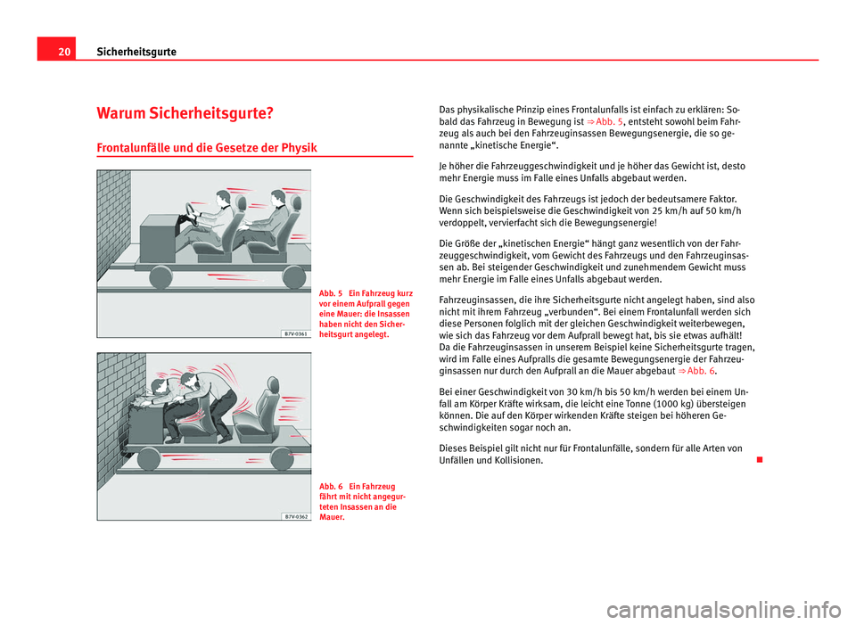 Seat Alhambra 2012  Betriebsanleitung (in German) 20
Sicherheitsgurte
Warum Sicherheitsgurte?
Frontalunfälle und die Gesetze der Physik Abb. 5  Ein Fahrzeug kurz
vor einem Aufprall gegen
eine Mauer: die Insassen
haben nicht den Sicher-
heitsgurt ang