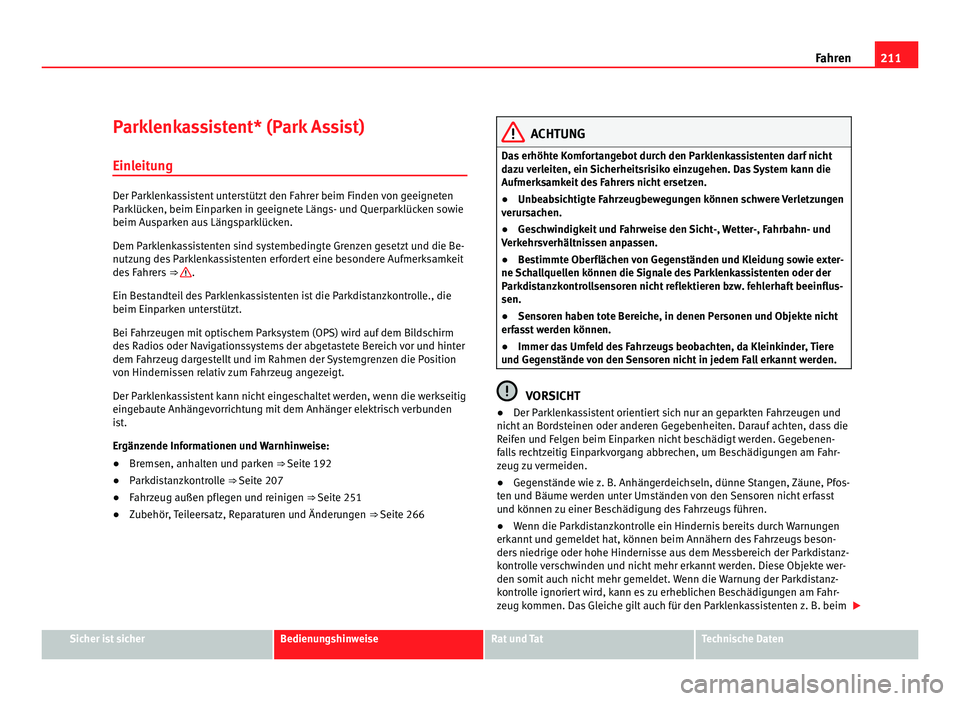 Seat Alhambra 2012 Betriebsanleitung (in German) 211
Fahren
Parklenkassistent* (Park Assist)
Einleitung Der Parklenkassistent unterstützt den Fahrer beim Finden von geeigneten
Parklücken, beim Einparken in geeignete Längs- und Querparklücken sow Seat Alhambra 2012 Betriebsanleitung (in German) 211
Fahren
Parklenkassistent* (Park Assist)
Einleitung Der Parklenkassistent unterstützt den Fahrer beim Finden von geeigneten
Parklücken, beim Einparken in geeignete Längs- und Querparklücken sow
