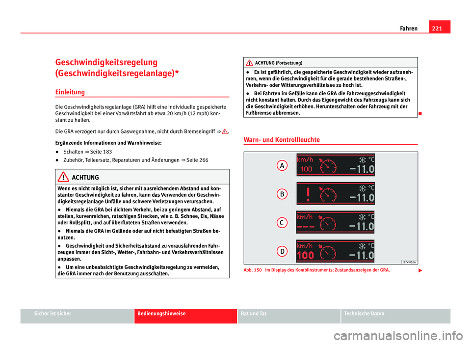 Seat Alhambra 2012 Betriebsanleitung (in German) 221
Fahren
Geschwindigkeitsregelung
(Geschwindigkeitsregelanlage)*
Einleitung Die Geschwindigkeitsregelanlage (GRA) hilft eine individuelle gespeicherte
Geschwindigkeit bei einer Vorwärtsfahrt ab etw Seat Alhambra 2012 Betriebsanleitung (in German) 221
Fahren
Geschwindigkeitsregelung
(Geschwindigkeitsregelanlage)*
Einleitung Die Geschwindigkeitsregelanlage (GRA) hilft eine individuelle gespeicherte
Geschwindigkeit bei einer Vorwärtsfahrt ab etw